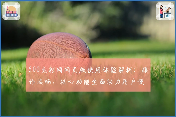 500竞彩网网页版使用体验解析：操作流畅、核心功能全面助力用户便捷购彩