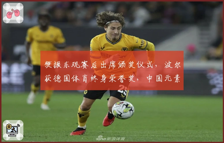 樊振东观赛后出席颁奖仪式，波尔获德国体育终身荣誉奖，中国元素成亮点